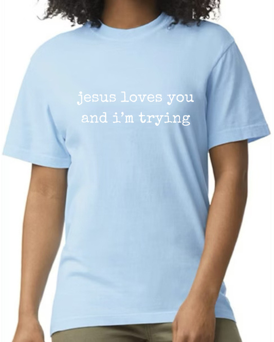 Jesus Loves You and I'm Trying Tee - hydrangea